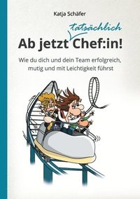 bokomslag Ab jetzt Chef: in!: Wie du dich und dein Team erfolgreich, mutig und mit Leichtigkeit führst