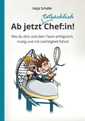 Ab jetzt Chef: in!: Wie du dich und dein Team erfolgreich, mutig und mit Leichtigkeit führst 1