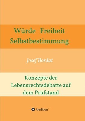 Josef Bordat - Würde, Freiheit, Selbstbestimmung. Konzepte der Lebensrechtsdebatte auf dem Prüfstand, Häftad