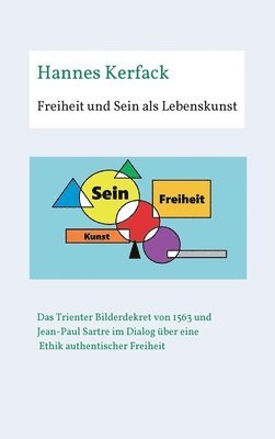 bokomslag Freiheit und Sein als Lebenskunst: Das Trienter Bilderdekret von 1563 und Jean-Paul Sartre im Dialog über Ethik authentischer Freiheit