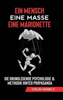 bokomslag Ein Mensch - Eine Masse - Eine Marionette: Die grundlegende Psychologie & Methodik hinter Propaganda