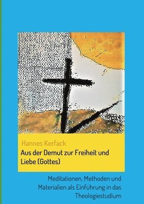 bokomslag Aus der Demut zur Freiheit und Liebe (Gottes): Meditationen, Methoden und Materialien als Einführung in das Theologiestudium