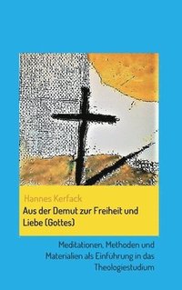 bokomslag Aus der Demut zur Freiheit und Liebe (Gottes): Meditationen, Methoden und Materialien als Einführung in das Theologiestudium