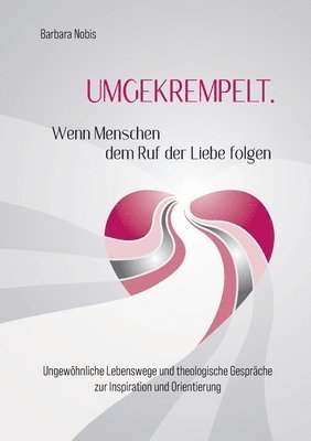 bokomslag UMGEKREMPELT. Wenn Menschen dem Ruf der Liebe folgen: Ungewo&#776;hnliche Lebenswege und theologische Gespra&#776;che zur Inspiration und Orientierung