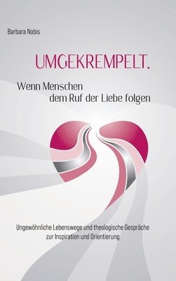 bokomslag UMGEKREMPELT. Wenn Menschen dem Ruf der Liebe folgen: Ungewo&#776;hnliche Lebenswege und theologische Gespra&#776;che zur Inspiration und Orientierung