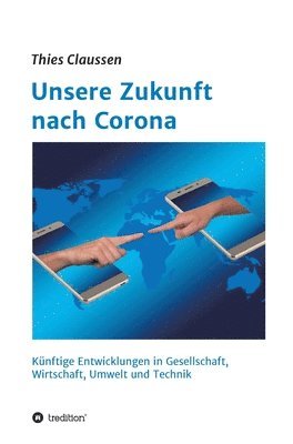 Unsere Zukunft nach Corona: Künftige Entwicklungen in Gesellschaft, Wirtschaft, Umwelt und Technik 1