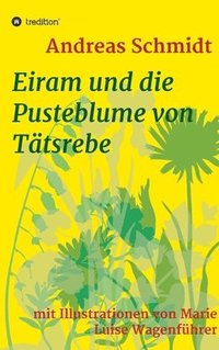 bokomslag Eiram und die Pusteblume von Tätsrebe: mit Illustrationen von Marie Luise Wagenführer