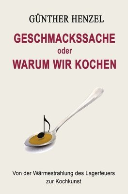 bokomslag Geschmackssache oder Warum wir kochen: Von der Wärmestrahlung des Lagerfeuers zur Kochkunst