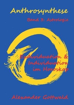 Alexander Gottwald - Anthrosynthese Band 3: Astrologie: Exdividuation & Individuation im Horoskop, Häftad