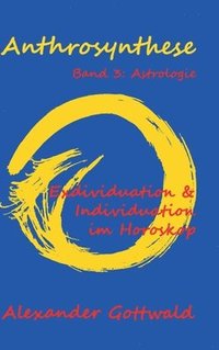 bokomslag Anthrosynthese Band 3: Astrologie: Exdividuation & Individuation im Horoskop