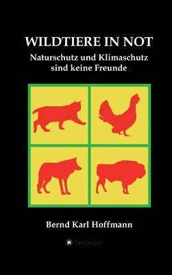 Bernd Karl Hoffmann, Olaf Hoffmann - Wildtiere in Not: Naturschutz und Klimaschutz sind keine Freunde, Inbunden