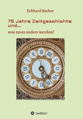 75 Jahre Zeitgeschichte und...: ...was muss anders werden 1