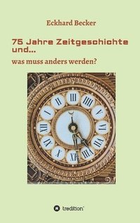 bokomslag 75 Jahre Zeitgeschichte und...: ...was muss anders werden