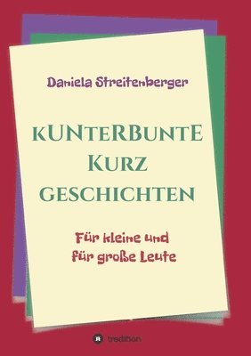Kunterbunte Kurzgeschichten: Für kleine und für große Leute