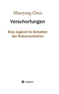 bokomslag Verschorfungen: Eine Jugend im Schatten der Kulturrevolution