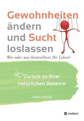 Amir Weiss, Weiss-Methode Gmbh &. Co Kg, Weiss-Methode GmbH & Co. KG - Gewohnheiten ändern und Sucht loslassen: Wer oder was kontrolliert Ihr Leben? Zurück zu Ihrer natürlichen Balance - Einführung in die Weiss-Methode, Häftad