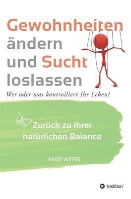 bokomslag Gewohnheiten ändern und Sucht loslassen: Wer oder was kontrolliert Ihr Leben? Zurück zu Ihrer natürlichen Balance - Einführung in die Weiss-Methode