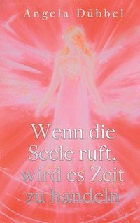 bokomslag Wenn die Seele ruft, wird es Zeit zu handeln