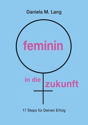 bokomslag feminin in die zukunft: 17 Steps für Deinen Erfolg