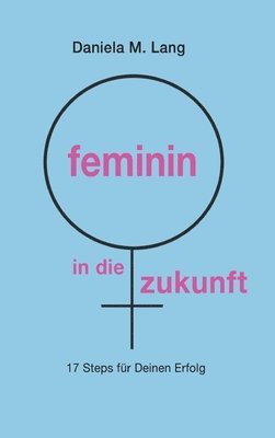 bokomslag feminin in die zukunft: 17 Steps für Deinen Erfolg