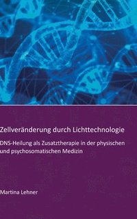 bokomslag Zellveränderung durch Lichttechnologie: DNS-Heilung als Zusatztherapie in der physischen und psychosomatischen Medizin