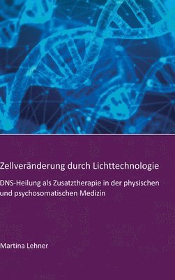 Zellveränderung durch Lichttechnologie: DNS-Heilung als Zusatztherapie in der physischen und psychosomatischen Medizin 1