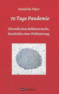 bokomslag 70 Tage Pandemie: Chronik eines Selbstversuchs, Geschichte einer Politisierung