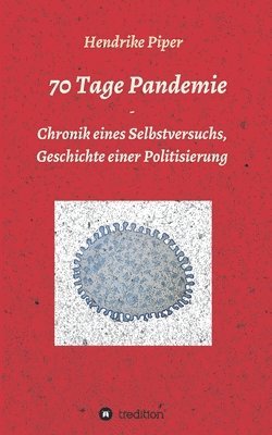 bokomslag 70 Tage Pandemie: Chronik eines Selbstversuchs, Geschichte einer Politisierung