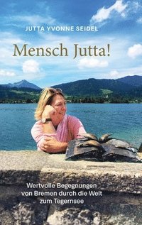 bokomslag Mensch Jutta!: Wertvolle Begegnungen von Bremen durch die Welt zum Tegernsee