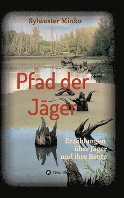 Pfad der Jäger: Erzählungen über Jäger und ihre Beute 1
