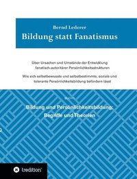 bokomslag Bildung statt Fanatismus: Über Ursachen und Umstände der Entwicklung fanatisch-autoritärer Persönlichkeitsstrukturen. Wie sich selbstbewusste un