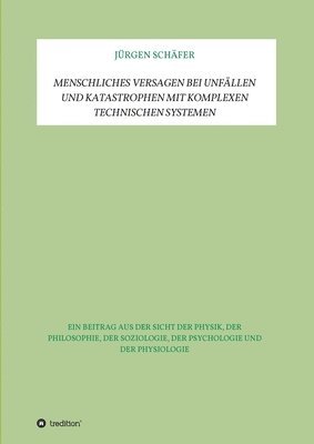 Menschliches Versagen bei Unfällen und Katastrophen bei komplexen technischen Systemen: Ein Beitrag aus der Sicht der Physik, der Philosophie, der Soz 1