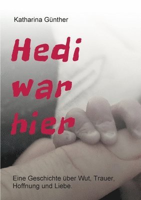 bokomslag Hedi war hier: Eine Geschichte über Wut, Trauer, Hoffnung und Liebe.