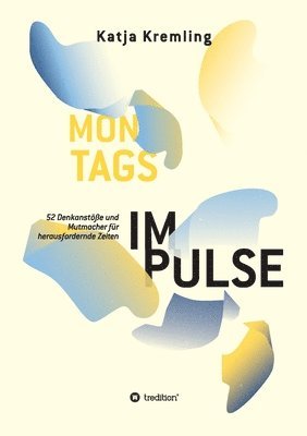Montags-Impulse: 52 Denkanstöße und Mutmacher für herausfordernde Zeiten