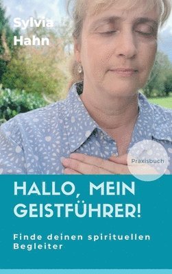 Sylvia Hahn - Hallo, mein Geistführer!: Finde deinen spirituellen Begleiter für dein Leben, Inbunden