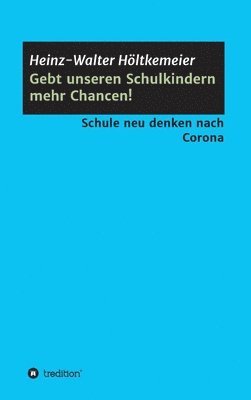 Gebt unseren Schulkindern mehr Chancen!: Schule neu denken nach Corona 1