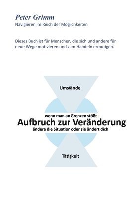 Peter Grimm - Aufbruch zur Veränderung ...wenn man an Grenzen stößt- ändere die Situation oder sie ändert dich..., Häftad