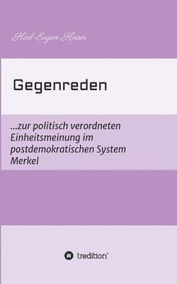 Gegenreden: ...zur politisch-korrekten Einheitsmeinung im postdemokratischen System Merkel 1