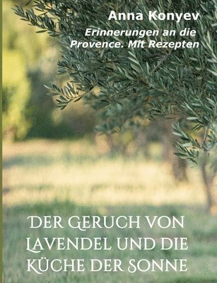 bokomslag Der Geruch von Lavendel und die Küche der Sonne: Erinnerungen an die Provence. Mit Rezepten