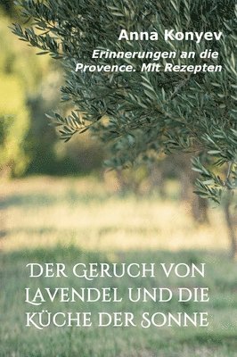 bokomslag Der Geruch von Lavendel und die Küche der Sonne: Erinnerungen an die Provence. Mit Rezepten