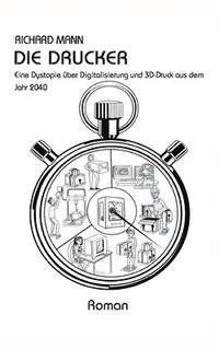 bokomslag Die Drucker: Eine Dystopie über Digitalisierung und 3D-Druck aus dem Jahr 2040
