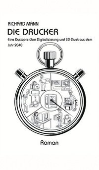 bokomslag Die Drucker: Eine Dystopie über Digitalisierung und 3D-Druck aus dem Jahr 2040