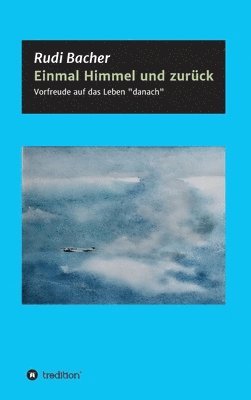 bokomslag Einmal Himmel und zurück: Vorfreude auf das Leben 'danach'