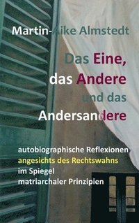 bokomslag Das Eine, das Andere und das Andersandere: autobiographische Reflexionen angesichts des Rechtswahns im Spiegel matriarchaler Prinzipien