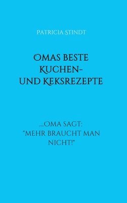 Omas beste Kuchen- und Keksrezepte: .... Oma sagt: 'mehr braucht man nicht!' 1