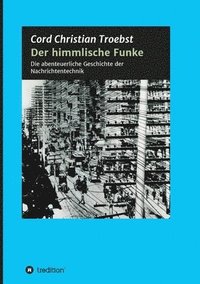 bokomslag Der himmlische Funke: Die abenteuerliche Geschichte der Nachrichtentechnik