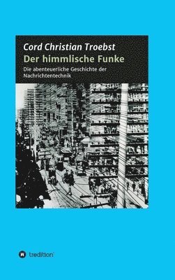 bokomslag Der himmlische Funke: Die abenteuerliche Geschichte der Nachrichtentechnik