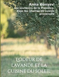 bokomslag L'odeur de lavande et la cuisine du soleil: Les souvenirs de la Provence. Avec les recettes de cuisine provençale