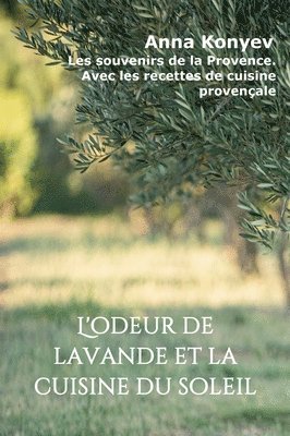 bokomslag L'odeur de lavande et la cuisine du soleil: Les souvenirs de la Provence. Avec les recettes de cuisine provençale