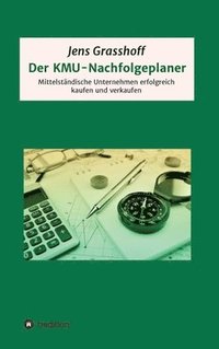 bokomslag Der KMU-Nachfolgeplaner: Mittelständische Unternehmen erfolgreich kaufen und verkaufen